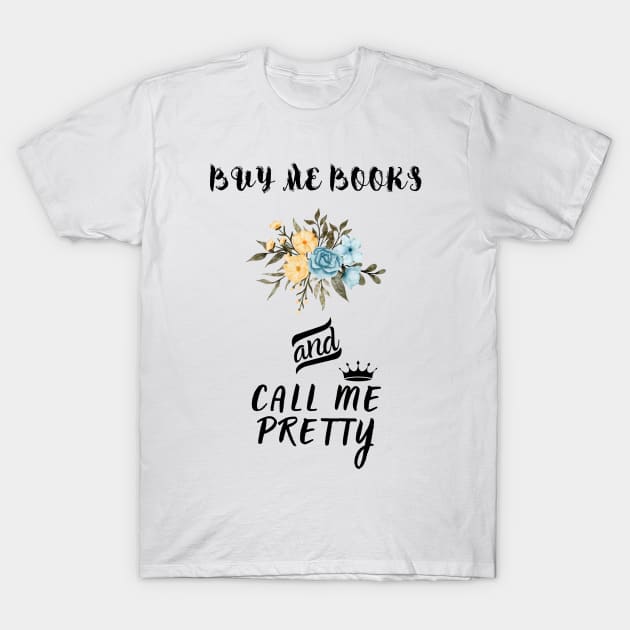 Buy me Books And call me Pretty T-Shirt by Hohohaxi